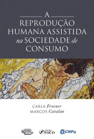Title: A Reprodução Humana Assistida na Sociedade de Consumo, Author: Marcos Catalan