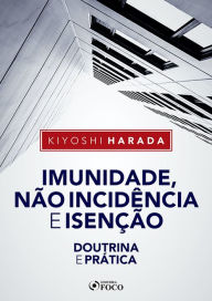 Title: Imunidade, não incidência e isenção: Doutrina e prática, Author: Kiyoshi Harada