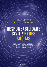 Title: Responsabilidade civil e redes sociais: Retirada de conteúdo, perfis falsos, discurso de ódio e fake news, Author: João Victor Rozatti Longui