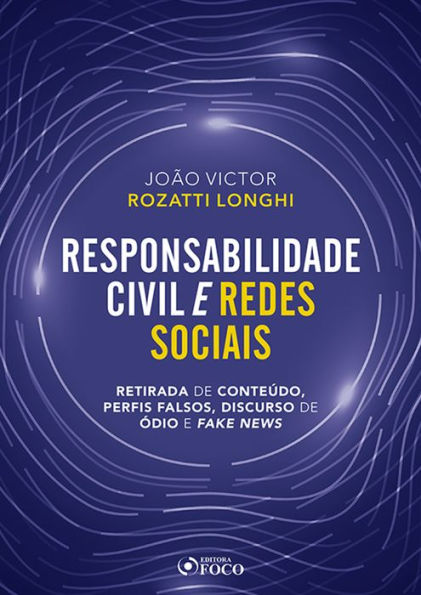 Responsabilidade civil e redes sociais: Retirada de conteúdo, perfis falsos, discurso de ódio e fake news