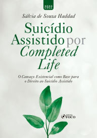 Title: Suicídio Assistido Por Completed Life: O Cansaço Existencial como Base para o Direito ao Suicídio Assistido, Author: Sálvia de Souza Haddad