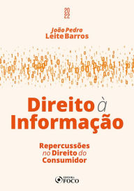 Title: Direito à Informação: Repercussões no Direito do Consumidor, Author: João Pedro Leite Barros