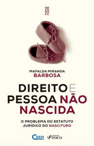 Title: Direito e Pessoa Não Nascida: O problema do estatuto jurídico do nascituro, Author: Mafalda Miranda Barbosa