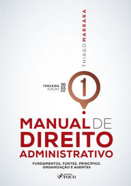 Title: Manual de Direito Administrativo - Volume 01: Fundamentos, fontes, princípios, organização e agentes, Author: Thiago Marrara