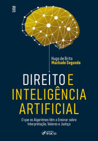 Title: Direito e Inteligência Artificial: O que os Algoritmos têm a Ensinar sobre Interpretação, Valores e Justiça, Author: Hugo de Brito Machado Segundo