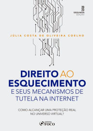 Title: Direito ao esquecimento e seus mecanismos de tutela na internet: Como Alcançar uma Proteção Real no Universo Virtual?, Author: Júlia Costa de Oliveira Coelho