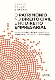 Title: O patrimônio no direito civil e empresarial: Patrimônios destinados, patrimônios separados e patrimônios autônomos, Author: Marcel Edvar Simões