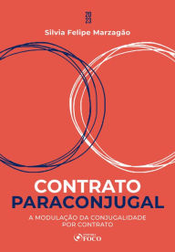 Title: Contrato paraconjugal: A Modulação da Conjugalidade por Contrato - Teoria e Prática, Author: Silvia Felipe Marzagão