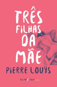 Title: Três filhas da mãe, Author: Pierre Loÿs