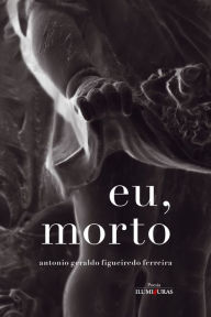 Title: Eu, morto: memórias póstumas da quarentena, Author: Antonio Geraldo Figueiredo Ferreira
