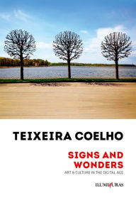 Title: Signs and Wonders: Art & Culture in the Digital Age, Author: Teixeira Coelho