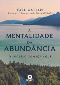 Title: A mentalidade da abundância: o sucesso começa aqui, Author: Joel Osteen