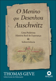 Title: O menino que desenhou auschwitz: uma poderosa história real de esperança & sobrevivência, Author: Thomas Geve