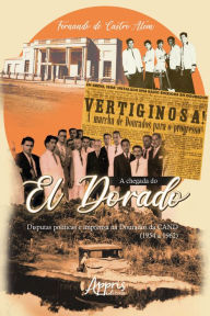 Title: A Chegada do El Dorado: Disputas Políticas e Imprensa na Dourados da Cand (1954 a 1962), Author: Fernando de Castro Além