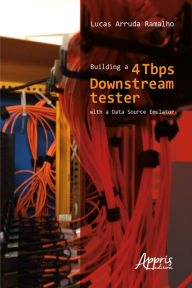 Title: Building a 4 Tbps Downstream Tester with a Data Source Emulator, Author: Lucas Arruda Ramalho