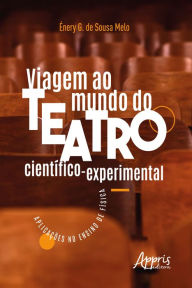 Title: Viagem ao Mundo do Teatro Científico-Experimental: Aplicações no Ensino de Física, Author: Énery G. Sousa de Melo