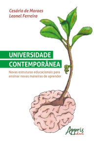 Title: Universidade Contemporânea: Novas Estruturas Educacionais para Ensinar Novas Maneiras de Aprender, Author: Cesário de Moraes Leonel Ferreira