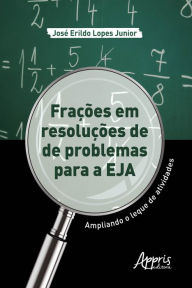 Title: Frações em Resoluções de Problemas para a EJA: Ampliando o Leque de Atividades, Author: José Erildo Lopes Junior