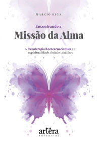 Title: Encontrando a Missão da Alma: A Psicoterapia Reencarnacionista e a Espiritualidade Abrindo Caminhos, Author: Marcio Higa