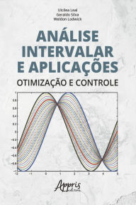 Title: Análise Intervalar e Aplicações: Otimização e Controle, Author: Ulcilea Severino Leal