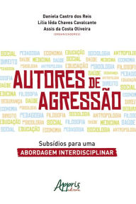 Title: Autores de Agressão: Subsídios Para uma Abordagem Interdisciplinar, Author: Daniela Castro dos Reis