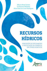 Title: Recursos Hídricos: percepção de Estudantes e Veiculação da Temática em Livros Didáticos, Author: Márcia Rosa Gomes