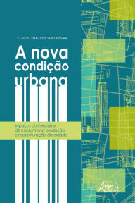 Title: A Nova Condição Urbana:: espaços Comerciais e de Consumo na Produção e Reestruturação da Cidade Juazeiro do Norte (CE) e Ribeirão Preto (SP), Author: Cláudio Smalley Soares Pereira