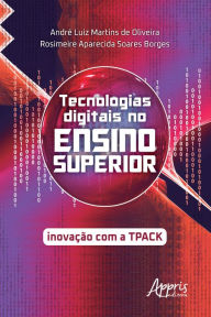 Title: Tecnologias Digitais no Ensino Superior: Inovação com a TPACK, Author: André Luiz Martins de Oliveira