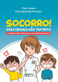 Title: Socorro! Essa Criança Não Tem Jeito: Lidando com Problemas de Comportamento, Author: Thais Yazawa