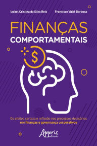 Title: Finanças Comportamentais:: Os Efeitos Certeza e Reflexão nos Processos Decisórios em Finanças e Governança Corporativos, Author: Francisco Vidal Barbosa