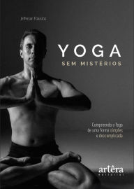 Title: Yoga sem Mistérios: Compreenda o Yoga de uma Maneira Simples e Descomplicada, Author: Jefferson Flausino
