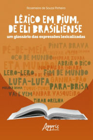 Title: Léxico em Pium, de Eli Brasiliense: Um Glossário das Expressões Lexicalizadas, Author: Rosemeire de Souza Pinheiro