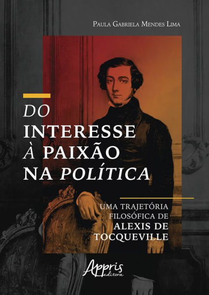 Do Interesse à Paixão na Política: Uma Trajetória Filosófica de Alexis de Tocqueville