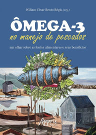 Title: Ômega-3 no Manejo de Pescados: Um Olhar sobre as Fontes Alimentares e Seus Benefícios, Author: Wiliam César Bento Régis