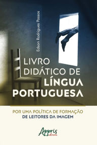 Title: Livro Didático de Língua Portuguesa:: Por uma Política de Formação de Leitores da Imagem, Author: Edson Rodrigues Passos