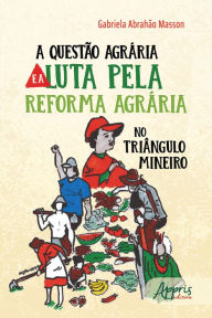 Title: A Questão Agrária e a Luta pela Reforma Agrária no Triângulo Mineiro, Author: Gabriela Abrahão Masson