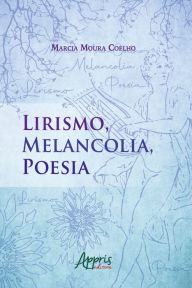Title: Lirismo, Melancolia, Poesia, Author: Márcia Moura Coelho
