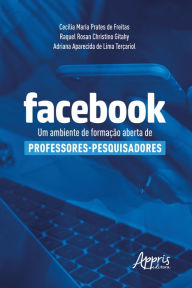 Title: Facebook: Um Ambiente de Formação Aberta de Professores-Pesquisadores, Author: Cecília Maria Prates de Freitas