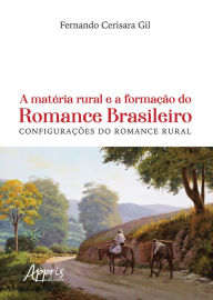 Title: A Matéria Rural e a Formação do Romance Brasileiro: Configurações do Romance Rural, Author: Fernando Cerisara Gil