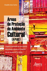 Title: Áreas de Proteção do Ambiente Cultural (Apac):: Origem e Aplicação do Instrumento de Proteção Urbana na Cidade do Rio de Janeiro (1979-2014), Author: Claudio Antônio Santos Lima