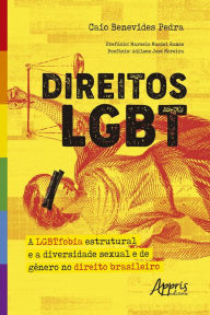 Title: Direitos LGBT: A LGBTFobia Estrutural e a Diversidade Sexual e de Gênero no Direito Brasileiro, Author: Caio Benevides Pedra