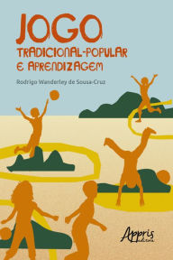Title: Jogo Tradicional-Popular e Aprendizagem, Author: Rodrigo Wanderley de Sousa-Cruz