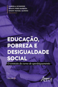 Title: Educação, Pobreza e Desigualdade Social: O Contexto do Curso de Aperfeiçoamento - Volume 2, Author: Simony Rafaeli Quirino