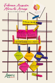 Title: DThActyon: Design Thinking para Ação; Estratégia para Desenvolvimento de Negócios em Ambientes Colaborativos de Aprendizagem, Author: Fabiana Augusta Alves de Araújo