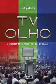 Title: TV Olho: A História da Primeira TV de Rua do Brasil, Author: Rodrigo Dutra
