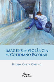 Title: Imagens de Violência no Cotidiano Escolar, Author: Hélida Costa Coelho