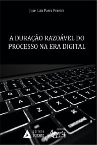 Title: A Duração Razoável do Processo na Era Digital, Author: José Luiz Parra Pereira