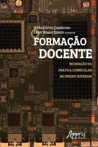 Title: Formação Docente: Recriação da Prática Curricular no Ensino Superior, Author: Adão Caron Cambraia