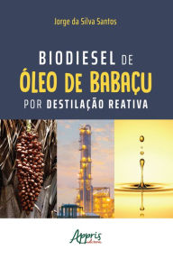 Title: Biodiesel de Óleo de Babaçu por Destilação Reativa, Author: Jorge da Silva Santos