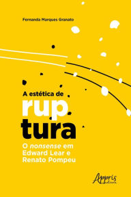 Title: A Estética de Ruptura: O Nonsense em Edward Lear e Renato Pompeu, Author: Fernanda Marques Granato